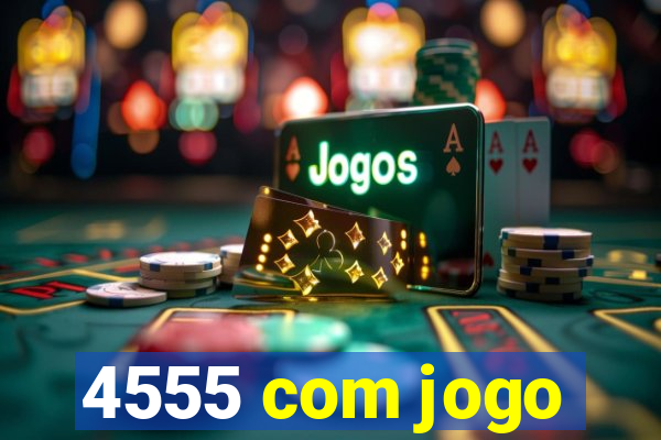 4555 com jogo